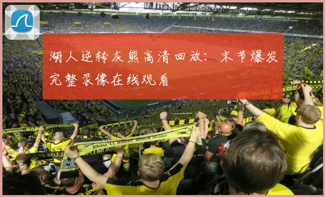 湖人逆转灰熊高清回放：末节爆发完整录像在线观看